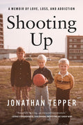 Shooting Up: A Memoir of Love, Loss, and Addiction