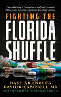 Fighting the Florida Shuffle: The Inside Story of Corruption in the Drug Treatment Industry and How One Community Found 