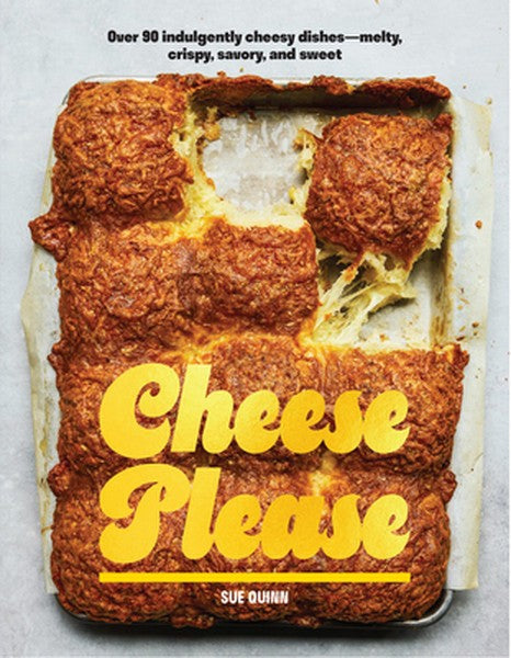 Cheese Please: Over 90 Indulgently Cheesy Dishes--Melty, Crispy, Savory, and Sweet