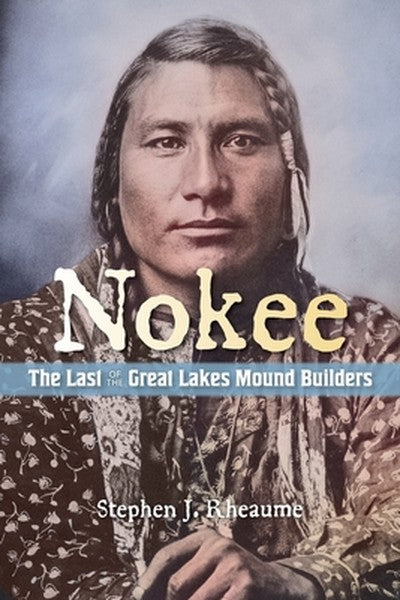 Nokee, The Last of the Great Lakes Mound Builders: Who will remember my people when I am gone?