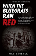 When the Bluegrass Ran Red: The Era When Bowling Green Was Little Chicago, Newport Was Sin City, and Sensational Crime, 