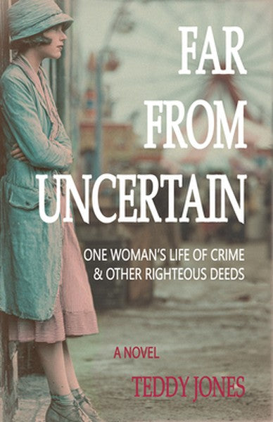 Far from Uncertain: One Woman's Life of Crime and Other Righteous Deeds
