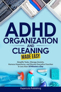 ADHD Organization and Cleaning Made Easy: Simplify Tasks, Manage Anxiety, Harness Hyperfocus, and Elevate Executive Func