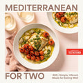 Mediterranean for Two: 200+ Simple, Vibrant Meals for Eating Well