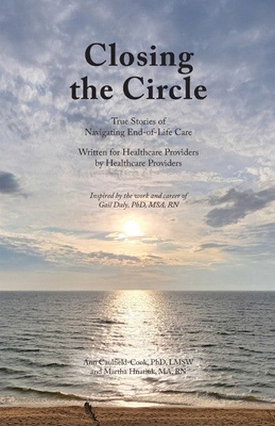 Closing the Circle: True Stories of Navigating End-of-Life Care Written for Healthcare Providers by Healthcare Providers