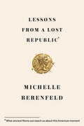 Lessons from a Lost Republic: What Ancient Rome Can Teach Us about This American Moment