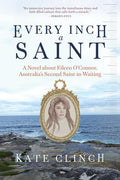Every Inch a Saint: A Novel about Eileen O'Connor, Australia's Second Saint-In-Waiting