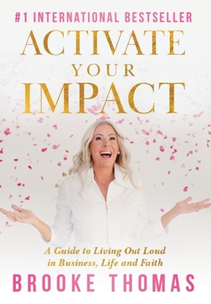 Activate Your Impact: A Guide to Living Out Loud in Business, Life and Faith