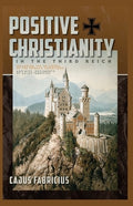 Positive Christianity in the Third Reich: Including the 28 Theses of the German Christians and Miscellaneous Documents o