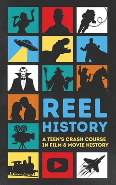 Reel History: A Teen's Crash Course in Film & Movie History