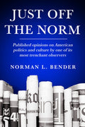 Just Off the Norm: Published Opinions of American Politics and Culture by One of Its Most Trenchant Observers