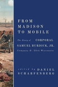 From Madison to Mobile: The Diary of Corporal Samuel Burdick, Jr.: Company D, 23rd Wisconsin