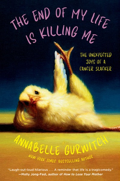 The End of My Life Is Killing Me: The Unexpected Joys of a Cancer Slacker