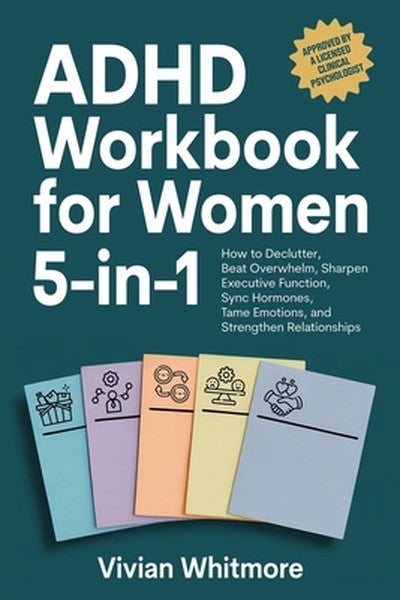 ADHD Workbook for Women 5-in-1: How to Declutter, Beat Overwhelm, Sharpen Executive Function, Sync Hormones, Tame Emotio