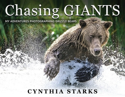 Chasing Giants: My Adventures Photographing Grizzly Bears - Volume One -