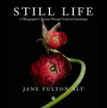 Jane Fulton Alt: Still Life: A Photographer's Journey Through Grief and Gardening