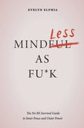 Mindless As Fu*k: The No BS Survival Guide to Inner Peace and Outer Power