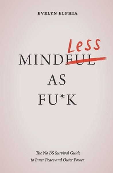 Mindless As Fu*k: The No BS Survival Guide to Inner Peace and Outer Power