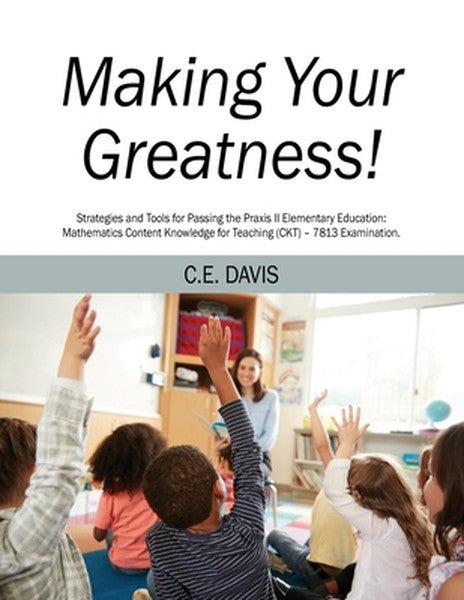 Making Your Greatness! Strategies and Tools for Passing the Praxis II Elementary Education: Mathematics Content Knowledg