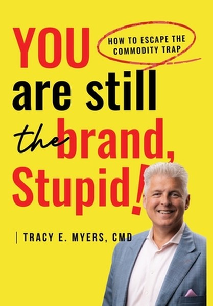 You Are STILL The Brand, Stupid! How To Avoid the Commodity Trap