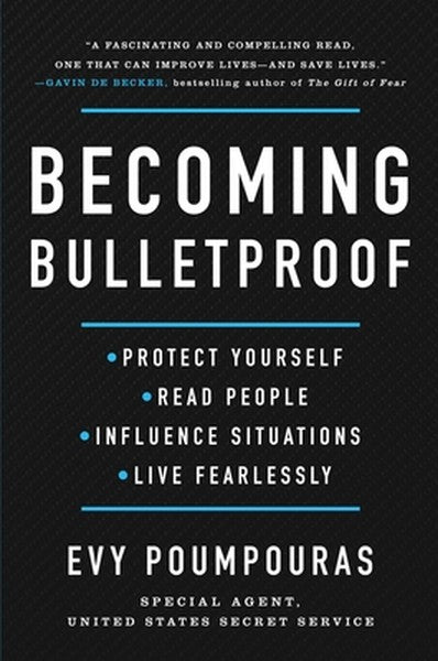 Becoming Bulletproof: Protect Yourself, Read People, Influence Situations, and Live Fearlessly