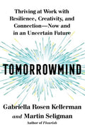 Tomorrowmind: Thriving at Work with Resilience, Creativity, and Connection--Now and in an Uncertain Future