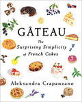 Gateau: The Surprising Simplicity of French Cakes (a Cookbook)