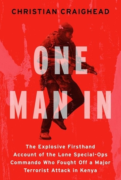 One Man in: The Explosive Firsthand Account of the Lone Special-Ops Commando Who Fought Off a Major Terrorist Attack in 