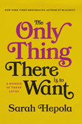 The Only Thing There Is to Want: A Memoir of Three Loves