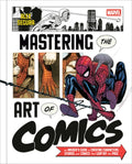 Marvel's Mastering the Art of Comics: An Insider's Guide to Creating Characters, Stories, and Comics That Leap Off the P
