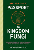 Dr. Fun Guy's Passport to Kingdom Fungi: A Scientist's Guide to the Wild and Wonderful World of Mushrooms, Molds, and Mo