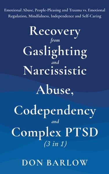 Recovery from Gaslighting & Narcissistic Abuse, Codependency & Complex PTSD (3 in 1): Emotional Abuse, People-Pleasing a