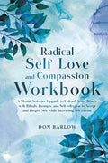Radical Self Love and Compassion Workbook: A Mental Software Upgrade to Unleash Inner Beauty with Rituals, Prompts, and 