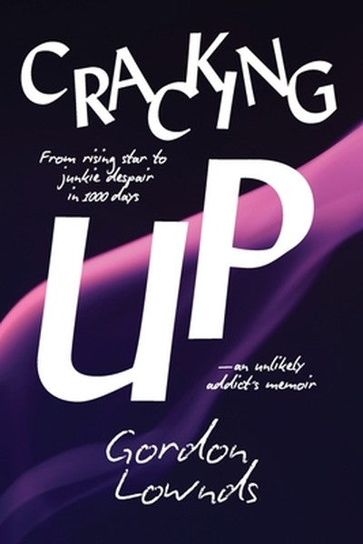 Cracking Up: From Rising Star to Junkie Despair in 1,000 Days-An Unlikely Addict's Memoir