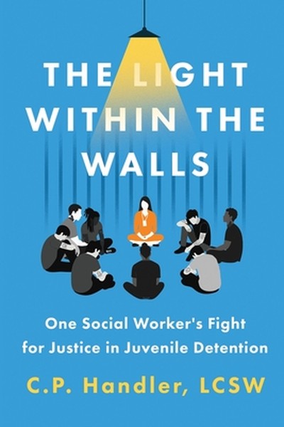 The Light Within the Walls: One Social Worker's Fight for Justice in Juvenile Detention