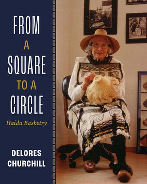 From a Square to a Circle: Haida Basketry--Delores Churchill's Memories of Learning to Weave