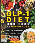 The GLP-1 Diet Cookbook For Weight Loss: Quick & Easy High-Protein, Low-Carb Recipes Ready in 20 Minutes to Help You Bur