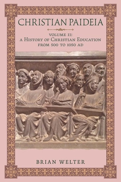 Christian Paideia (Vol. II): A History of Christian Education From 500 to 1050 AD