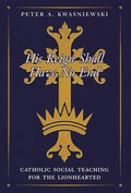 His Reign Shall Have No End: Catholic Social Teaching for the Lionhearted