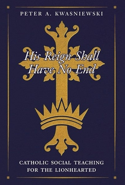 His Reign Shall Have No End: Catholic Social Teaching for the Lionhearted