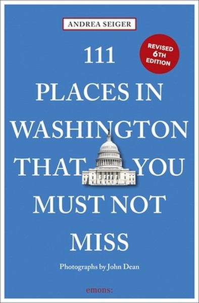 111 Places in Washington, DC That You Must Not Miss: 6th Edition