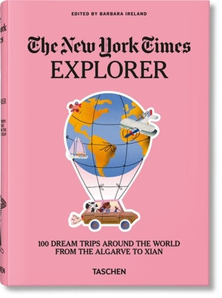The New York Times Explorer. 100 Dream Trips Around the World from the Algarve to Xian