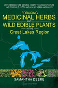 Foraging Medicinal Herbs and Wild Edible Plants in the Great Lakes Region: Upper Midwest and Ontario - Identify, Harvest