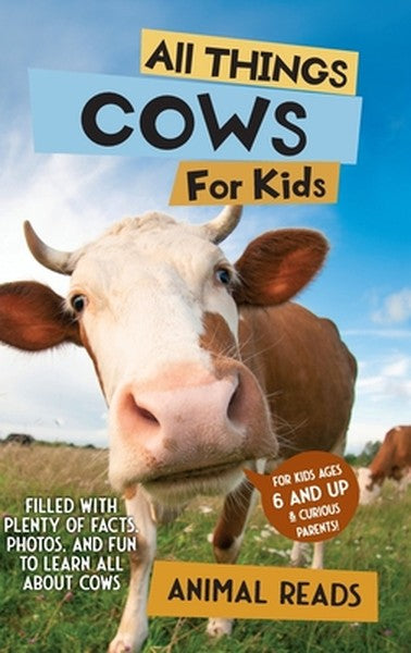 All Things Cows For Kids: Filled With Plenty of Facts, Photos, and Fun to Learn all About Cows