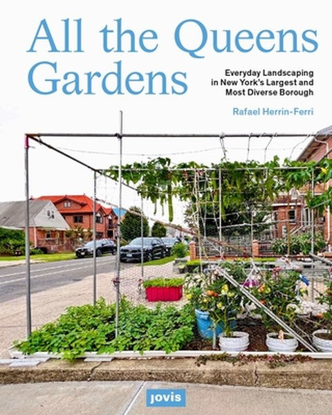 All the Queens Gardens: Everyday Landscaping in New York's Largest and Most Diverse Borough