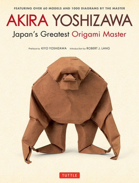 Akira Yoshizawa, Japan's Greatest Origami Master: Featuring Over 60 Models and 1000 Diagrams by the Master