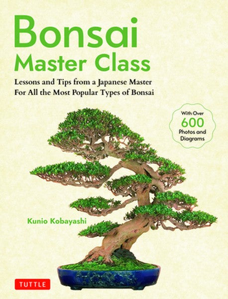 Bonsai Master Class: Lessons and Tips from a Japanese Master for All the Most Popular Types of Bonsai (with Over 600 Pho