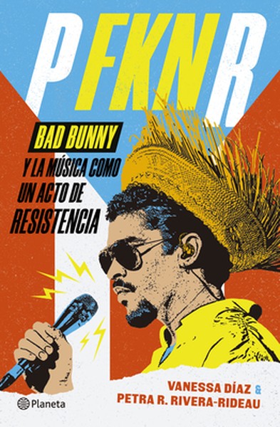 P Fkn R: Bad Bunny Y La Música Como Un Acto de Resistencia / P Fkn R: How Bad Bunny Became the Global Voice of Puerto Ri