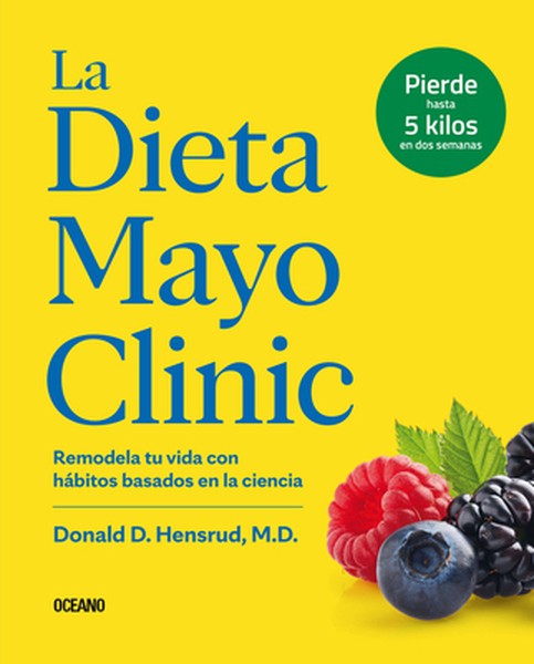 La Dieta Mayo Clinic: Remodela Tu Vida Con Hábitos Basados En La Ciencia