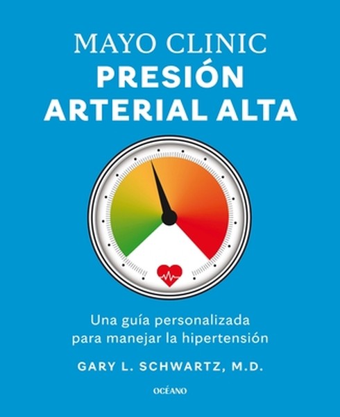Mayo Clinic. Presión Arterial Alta. / Mayo Clinic. High Blood Pressure.: Guía Para Manejar La Hipertensión / A Guide to 